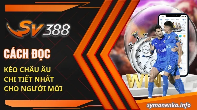 Kèo Châu Âu| Tiết Lộ Những Kiến Thức Cơ Bản Cần Nắm 3 Cách đọc kèo Châu Âu chi tiết nhất cho người mới