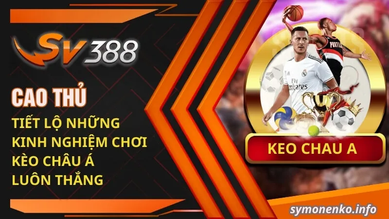 Tìm Hiểu Kèo Châu Á Là Gì Và Cách Đọc Kèo Chi Tiết 5 Cao thủ tiết lộ những kinh nghiệm chơi kèo Châu Á luôn thắng