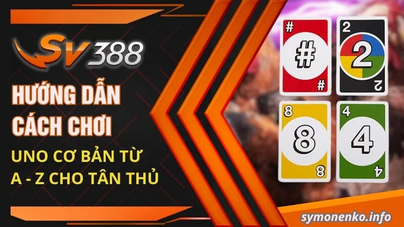 huong dan cach choi uno co ban tu a z cho tan thu