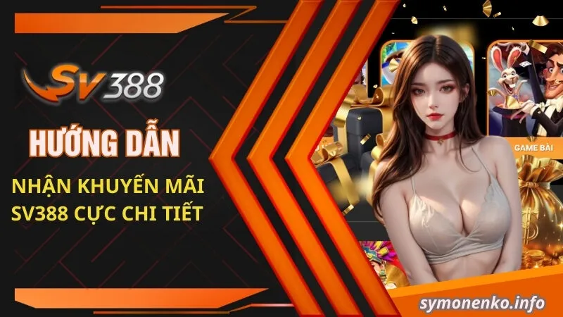 Tổng Hợp Sự Kiện Khuyến Mãi SV388 "Siêu Bùng Nổ" 4 Hướng dẫn nhận khuyến mãi SV388 cực chi tiết