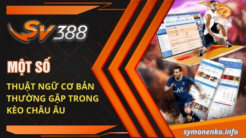 Kèo Châu Âu| Tiết Lộ Những Kiến Thức Cơ Bản Cần Nắm 2 Một số thuật ngữ cơ bản thường gặp trong kèo Châu Âu