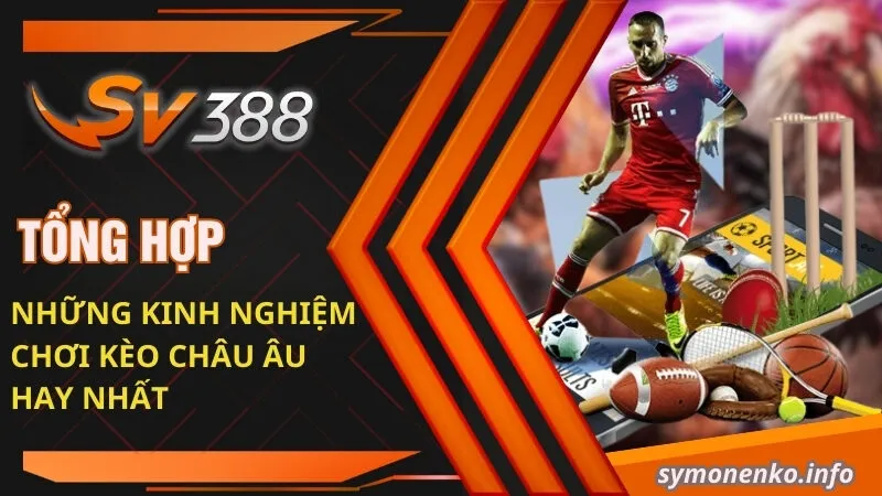 Kèo Châu Âu| Tiết Lộ Những Kiến Thức Cơ Bản Cần Nắm 5 Tổng hợp những kinh nghiệm chơi kèo Châu Âu hay nhất