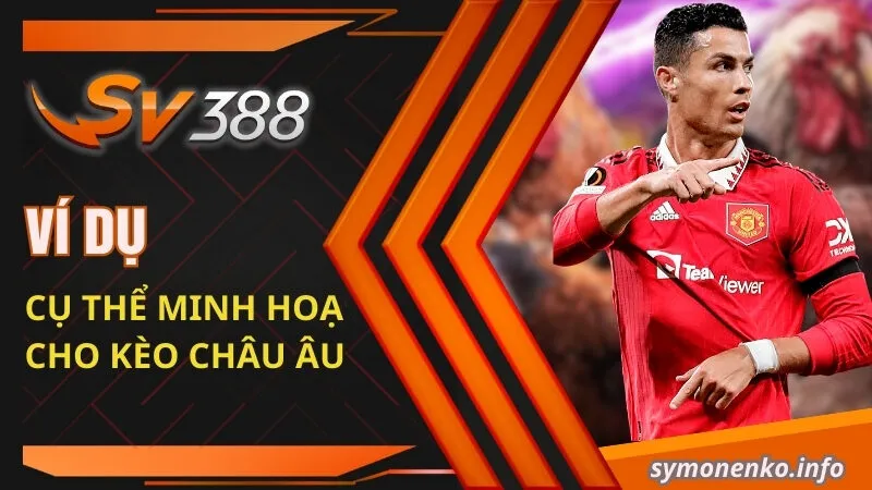 Kèo Châu Âu| Tiết Lộ Những Kiến Thức Cơ Bản Cần Nắm 4 Ví dụ cụ thể minh hoạ cho kèo Châu Âu