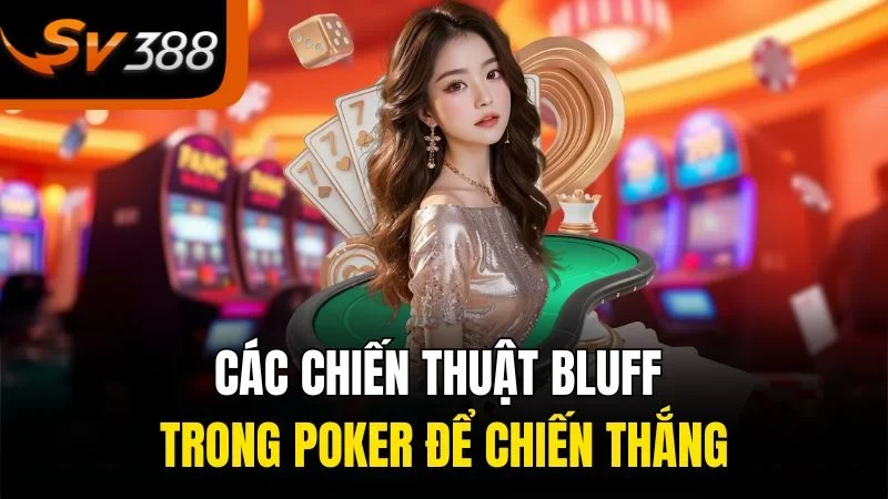 Các chiến thuật bluff trong poker để chiến thắng